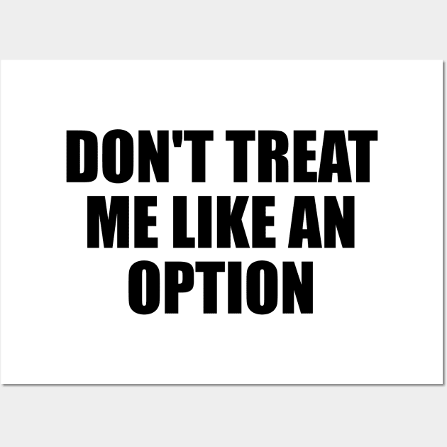 Don't treat me like an option Wall Art by D1FF3R3NT